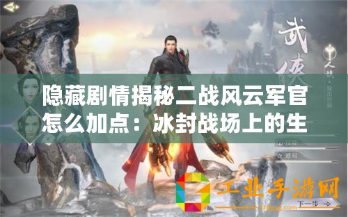 隱藏劇情揭秘二戰風云軍官怎么加點：冰封戰場上的生存與戰斗策略