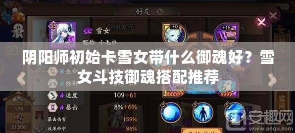 陰陽師初始卡雪女帶什么御魂好？雪女斗技御魂搭配推薦