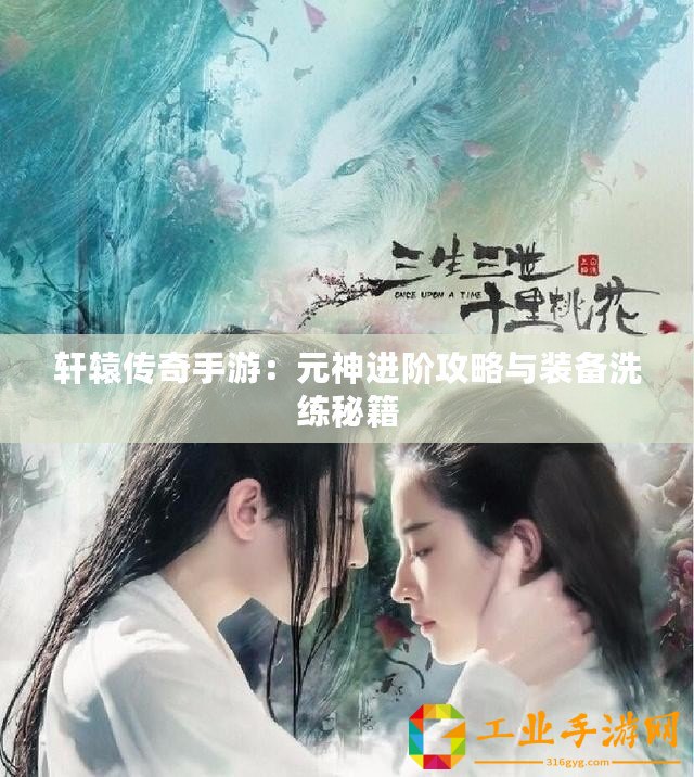 軒轅傳奇手游：元神進(jìn)階攻略與裝備洗練秘籍