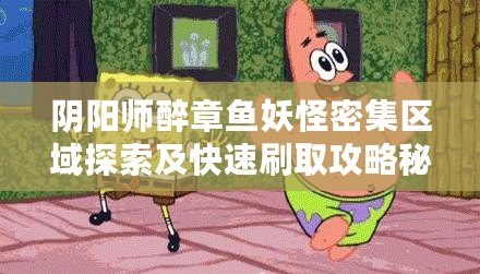 陰陽師醉章魚妖怪密集區(qū)域探索及快速刷取攻略秘籍