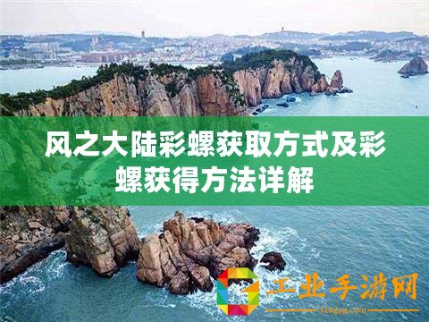 風(fēng)之大陸彩螺獲取方式及彩螺獲得方法詳解