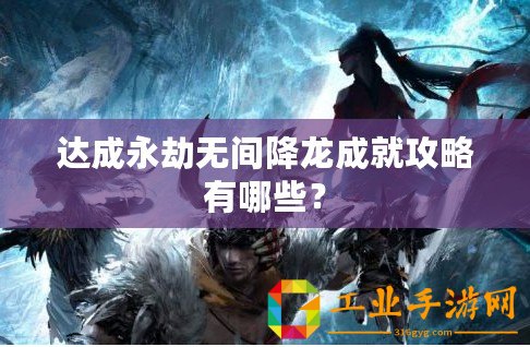 達成永劫無間降龍成就攻略有哪些？