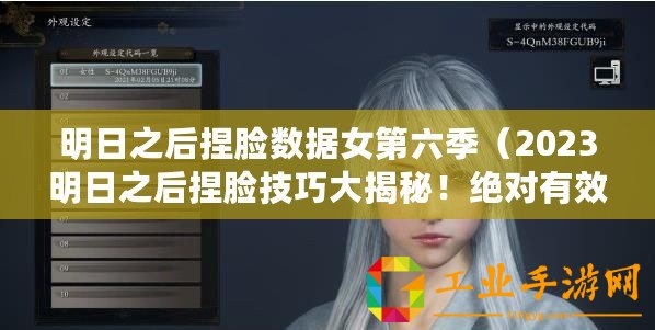 明日之后捏臉數據女第六季（2023明日之后捏臉技巧大揭秘！絕對有效的臉型設計方法，讓你成為獨一無二的個性化角色！）