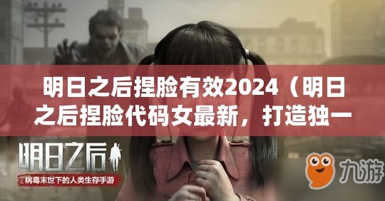 明日之后捏臉有效2024（明日之后捏臉代碼女最新，打造獨(dú)一無(wú)二的角色形象，盡顯個(gè)性魅力！）