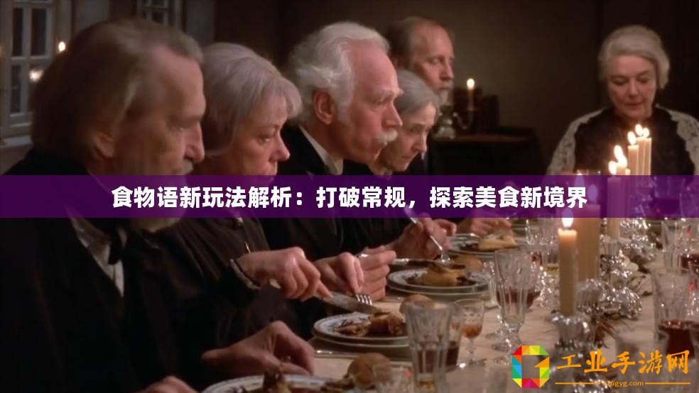 食物語新玩法解析：打破常規，探索美食新境界