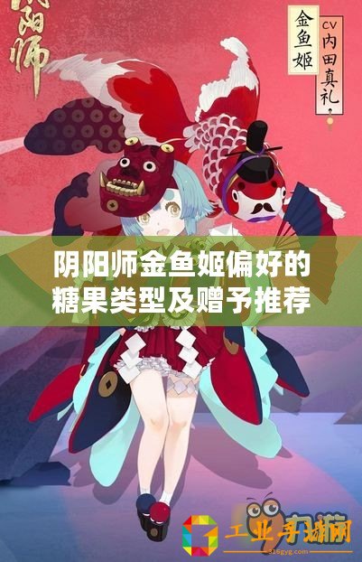 陰陽(yáng)師金魚姬偏好的糖果類型及贈(zèng)予推薦