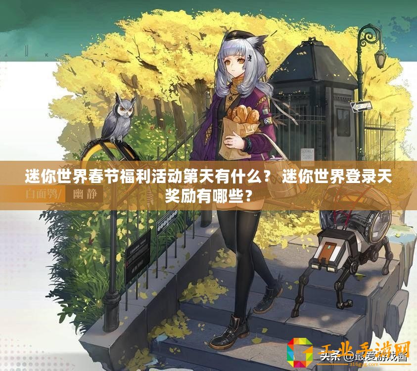 迷你世界春節(jié)福利活動(dòng)第天有什么？ 迷你世界登錄天獎(jiǎng)勵(lì)有哪些？