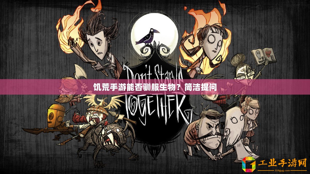 饑荒手游能否馴服生物？簡潔提問