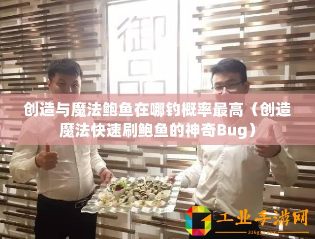 創(chuàng)造與魔法鮑魚在哪釣概率最高（創(chuàng)造魔法快速刷鮑魚的神奇Bug）