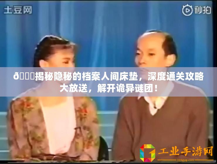 ??揭秘隱秘的檔案人間床墊，深度通關(guān)攻略大放送，解開詭異謎團(tuán)！