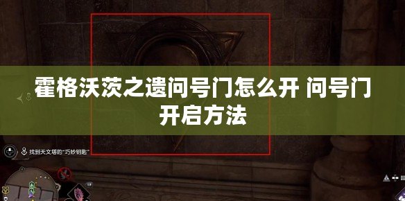 霍格沃茨之遺問號(hào)門怎么開 問號(hào)門開啟方法