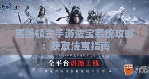 雪鷹領(lǐng)主手游法寶系統(tǒng)攻略：獲取法寶指南