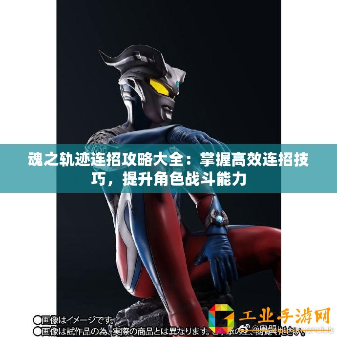 魂之軌跡連招攻略大全：掌握高效連招技巧，提升角色戰(zhàn)斗能力