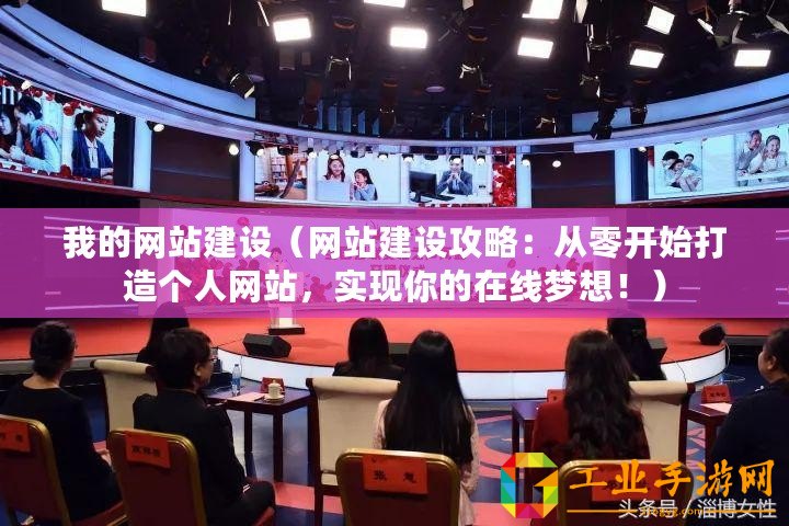 我的網(wǎng)站建設(shè)（網(wǎng)站建設(shè)攻略：從零開始打造個人網(wǎng)站，實(shí)現(xiàn)你的在線夢想！）