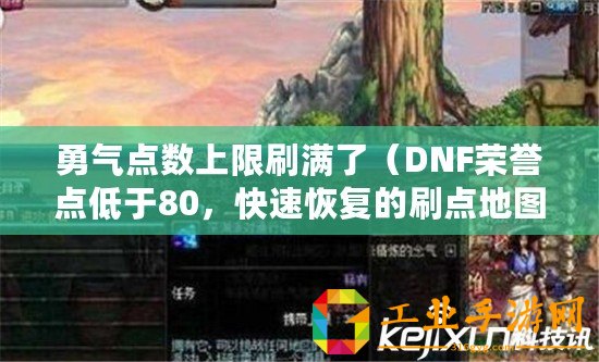 勇氣點數上限刷滿了（DNF榮譽點低于80，快速恢復的刷點地圖推薦）