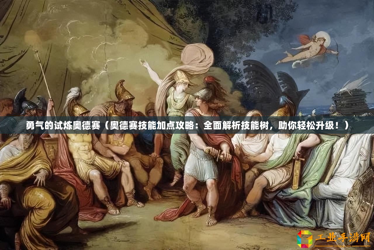 勇氣的試煉奧德賽（奧德賽技能加點(diǎn)攻略：全面解析技能樹，助你輕松升級(jí)！）