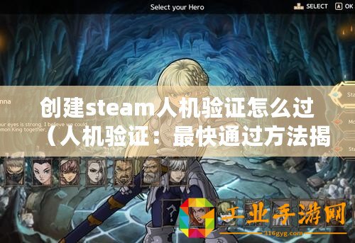 創建steam人機驗證怎么過（人機驗證：最快通過方法揭秘?。? title=