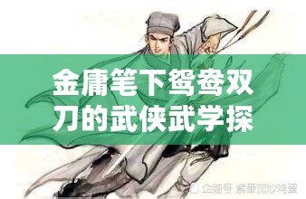金庸筆下鴛鴦雙刀的武俠武學(xué)探源