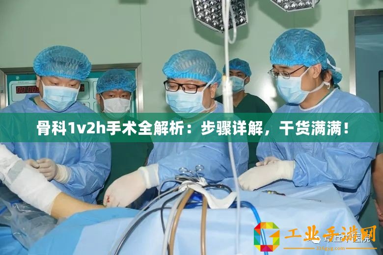 骨科1v2h手術全解析：步驟詳解，干貨滿滿！