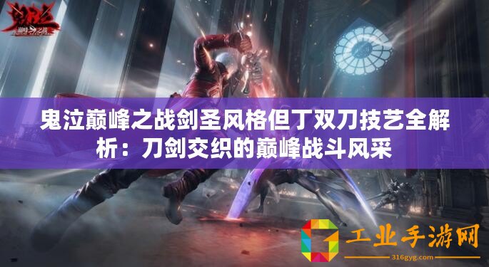 鬼泣巔峰之戰(zhàn)劍圣風(fēng)格但丁雙刀技藝全解析：刀劍交織的巔峰戰(zhàn)斗風(fēng)采