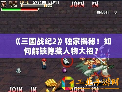 《三國戰(zhàn)紀(jì)2》獨(dú)家揭秘！如何解鎖隱藏人物大招？