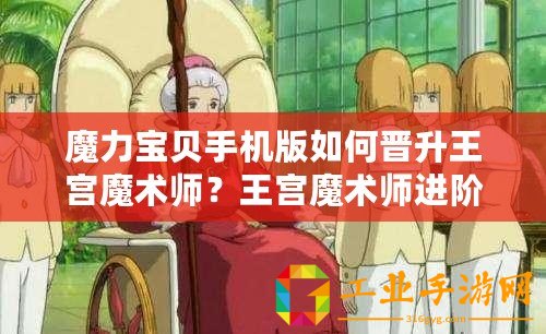 魔力寶貝手機版如何晉升王宮魔術師？王宮魔術師進階條件解析