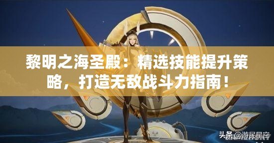 黎明之海圣殿：精選技能提升策略，打造無敵戰斗力指南！