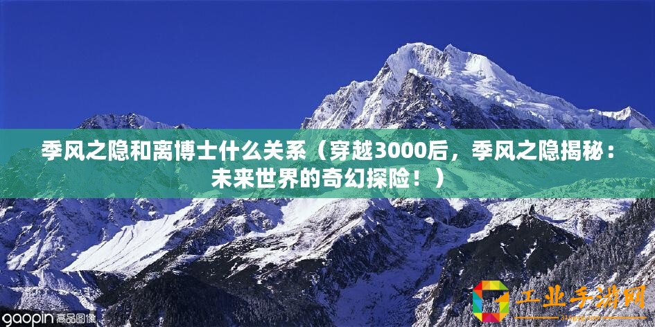 季風之隱和離博士什么關系（穿越3000后，季風之隱揭秘：未來世界的奇幻探險?。?/>			</a>
		</figure>
		<div   id=