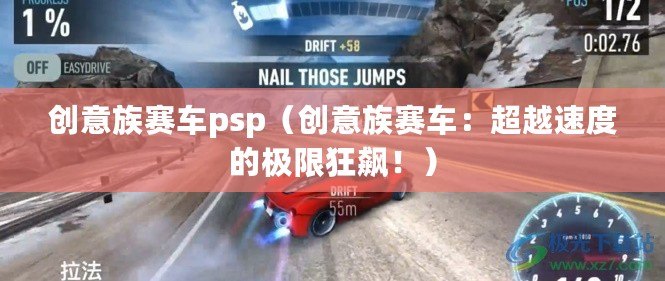 創(chuàng)意族賽車(chē)psp（創(chuàng)意族賽車(chē)：超越速度的極限狂飆！）
