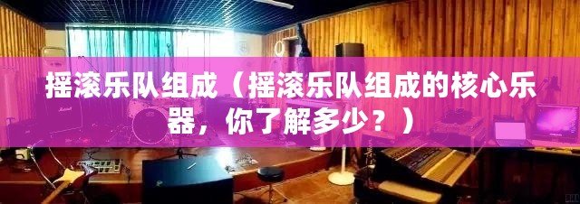 搖滾樂(lè)隊(duì)組成（搖滾樂(lè)隊(duì)組成的核心樂(lè)器，你了解多少？）