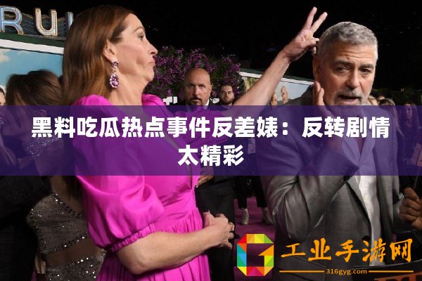黑料吃瓜熱點事件反差婊：反轉(zhuǎn)劇情太精彩