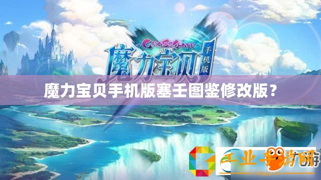 魔力寶貝手機版塞壬圖鑒修改版？