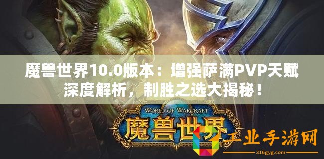 魔獸世界10.0版本：增強(qiáng)薩滿PVP天賦深度解析，制勝之選大揭秘！
