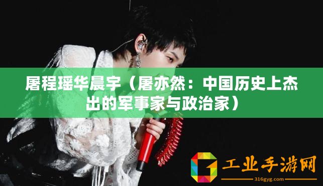 屠程瑤華晨宇（屠亦然：中國(guó)歷史上杰出的軍事家與政治家）