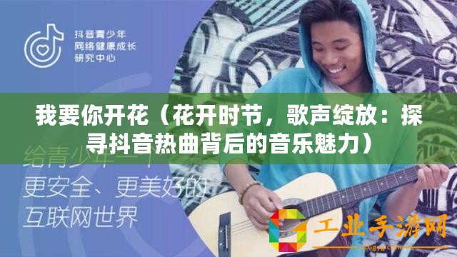 我要你開花（花開時節，歌聲綻放：探尋抖音熱曲背后的音樂魅力）