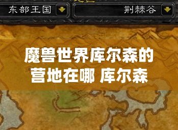 魔獸世界庫爾森的營地在哪 庫爾森營地位置坐標(biāo)一覽