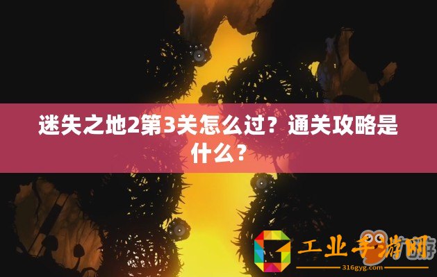 迷失之地2第3關怎么過？通關攻略是什么？