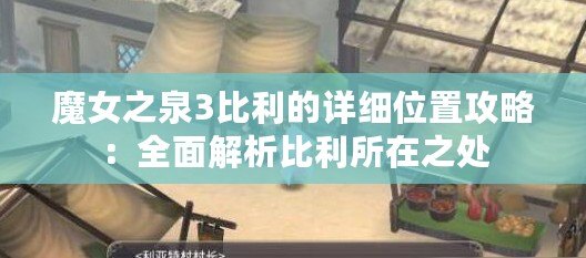 魔女之泉3比利的詳細位置攻略：全面解析比利所在之處