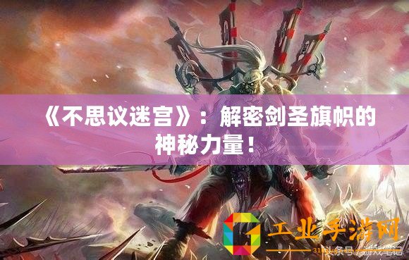《不思議迷宮》：解密劍圣旗幟的神秘力量！