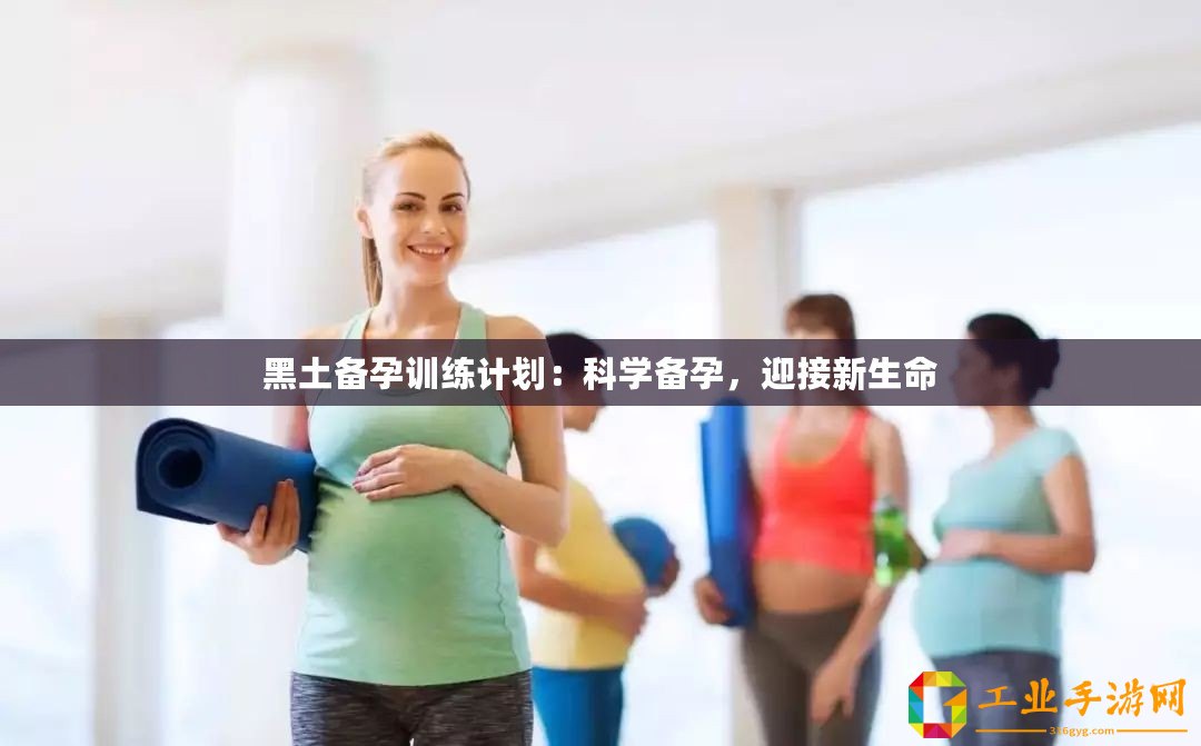 黑土備孕訓練計劃：科學備孕，迎接新生命