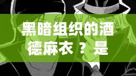 黑暗組織的酒德麻衣 ？是酒商會的暗影組織