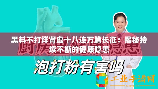 黑料不打烊腎虛十八連萬篇長征：揭秘持續不斷的健康隱患