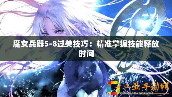 魔女兵器5-8過關(guān)技巧：精準掌握技能釋放時間