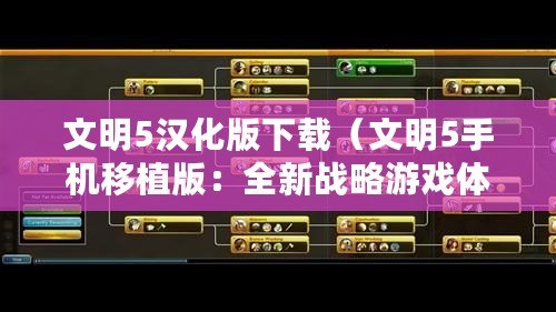 文明5漢化版下載（文明5手機移植版：全新戰略游戲體驗，帶你重返歷史長河！）
