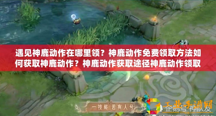 遇見神鹿動作在哪里領(lǐng)？神鹿動作免費領(lǐng)取方法如何獲取神鹿動作？神鹿動作獲取途徑神鹿動作領(lǐng)取方式