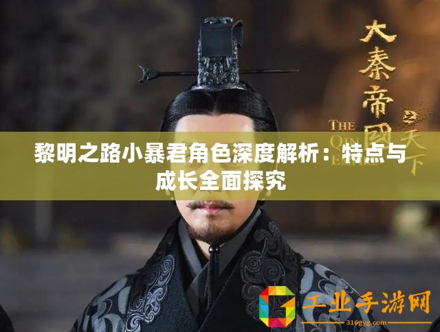 黎明之路小暴君角色深度解析：特點(diǎn)與成長(zhǎng)全面探究
