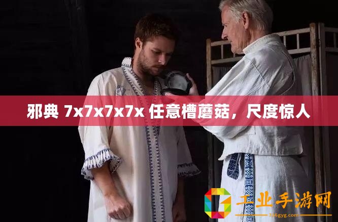 邪典 7x7x7x7x 任意槽蘑菇，尺度驚人