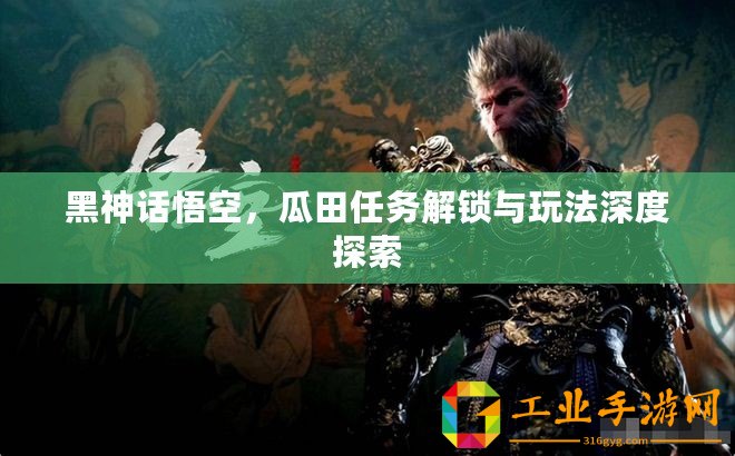 黑神話悟空，瓜田任務(wù)解鎖與玩法深度探索