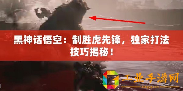 黑神話悟空：制勝虎先鋒，獨(dú)家打法技巧揭秘！