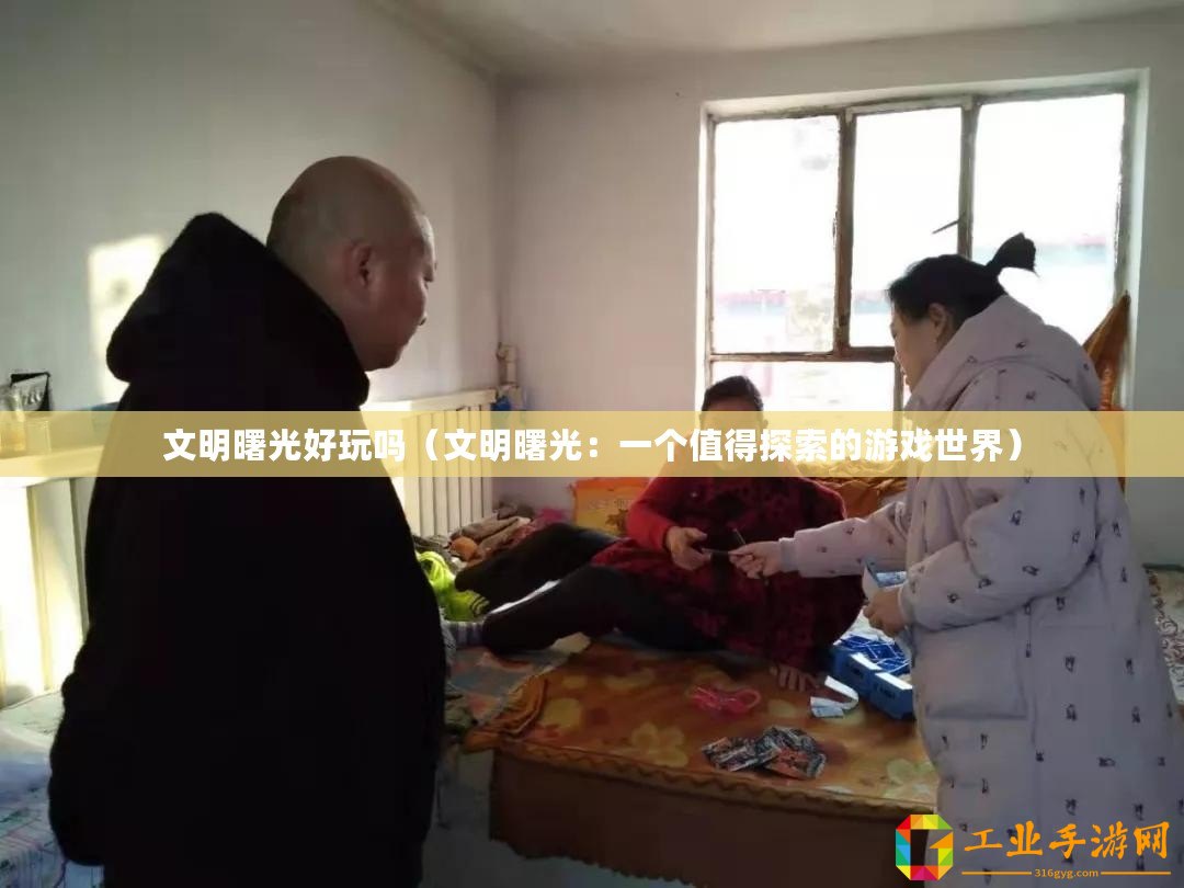 文明曙光好玩嗎（文明曙光：一個(gè)值得探索的游戲世界）